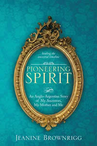 Jeanine Brownrigg, Pioneering Spirit. An Anglo-Argentine Story of My Ancestors, My Mother and Me; healing the ancestral timeline. Published by Balboa Press, a Division of Hay House, December 2020