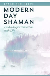 Sarah Ann Negus, Modern Day Shaman. Find a Deeper Connection with Life. Published by Serapis Bey Publishing, January 2020