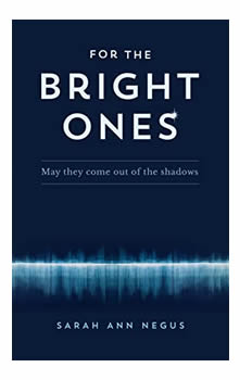 Sarah Ann Negus, For The Bright Ones, May they come out of the shadows Published by Serapis Bey Publishing,  February 2022