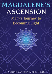 Magdalene’s Ascension. Mary’s Journey to Becoming Light by Annine van der Meer PH. D., published by Sacred Planet Books, a division of Inner Traditions, Bear & Company, USA January 2025